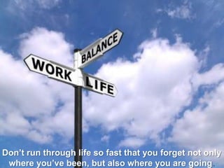 Don’t run through life so fast that you forget not only where you’ve been, but also where you are going. 
