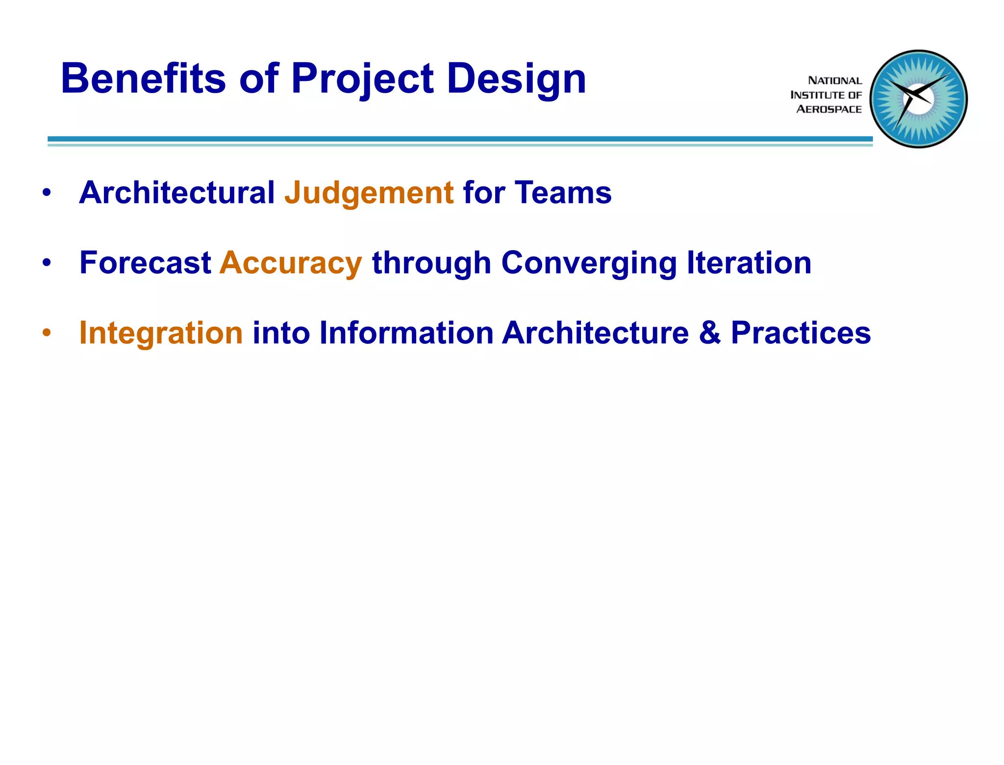Benefits of Project Design

• Architectural Judgement for Teams

• Forecast Accuracy through Converging Iteration

• Integration into Information Architecture & Practices
 
