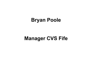 Bryan Poole Manager CVS Fife 