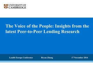 The Voice of the People: Insights from the
latest Peer-to-Peer Lending Research
LendIt Europe Conference Bryan Zhang 17 November 2014
 