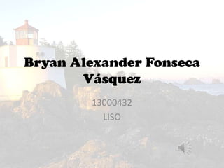 Bryan Alexander Fonseca
Vásquez
13000432
LISO
 