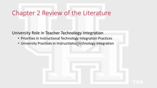 Chapter 2 Review of the Literature
University Role in Teacher Technology Integration
• Priorities in Instructional Technology Integration Practices
• University Practices in Instructional Technology Integration
 