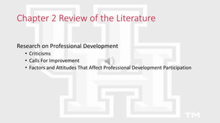 Chapter 2 Review of the Literature
Research on Professional Development
• Criticisms
• Calls For Improvement
• Factors and Attitudes That Affect Professional Development Participation
 