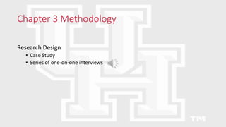 Chapter 3 Methodology
Research Design
• Case Study
• Series of one-on-one interviews
 