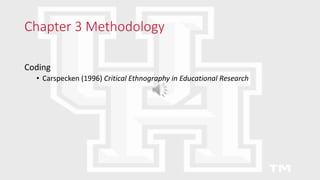 Chapter 3 Methodology
Coding
• Carspecken (1996) Critical Ethnography in Educational Research
 