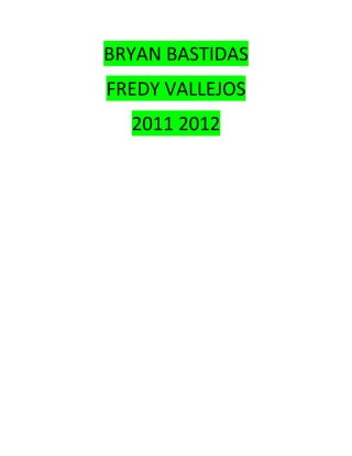 BRYAN BASTIDAS<br />FREDY VALLEJOS<br />2011 2012<br />
