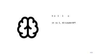 HEX
h e l l o
it is I, AI-LeaderGPT
 