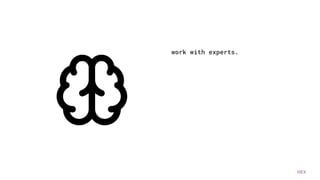 HEX
work with experts.
 