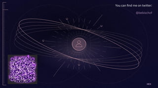 HEX
You can ﬁnd me on twitter:
@bebischof
 