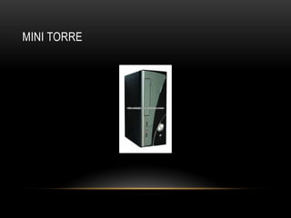 MINI TORRE
 