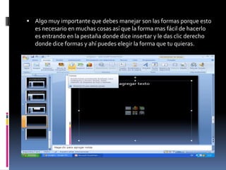  Algo muy importante que debes manejar son las formas porque esto
   es necesario en muchas cosas así que la forma mas fácil de hacerlo
   es entrando en la pestaña donde dice insertar y le das clic derecho
   donde dice formas y ahí puedes elegir la forma que tu quieras.
 