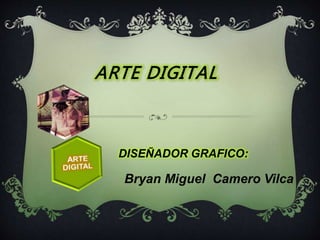 ARTE DIGITAL 
DISEÑADOR GRAFICO: 
Bryan Miguel Camero Vilca 
 