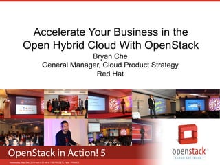 Accelerate Your Business in the
Open Hybrid Cloud With OpenStack
Bryan Che
General Manager, Cloud Product Strategy
Red Hat
 