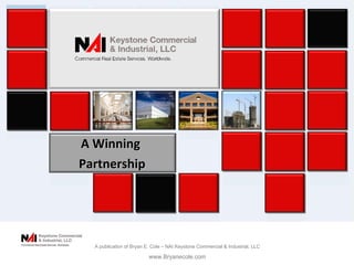 A Winning  Partnership A publication of Bryan E. Cole – NAI Keystone Commercial & Industrial, LLC www.Bryanecole.com 