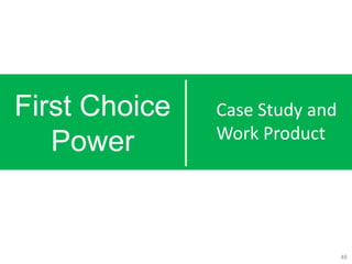 First Choice
Power
Case Study and
Work Product
46
 