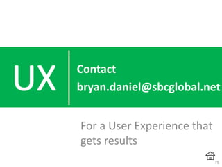 For a User Experience that
gets results
Contact
bryan.daniel@sbcglobal.net
75
 