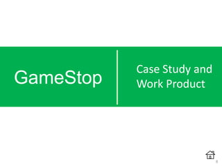 GameStop
Case Study and
Work Product
8
 