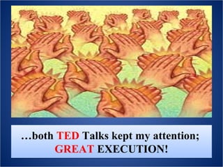 …both TED Talks kept my attention;
     GREAT EXECUTION!
 
