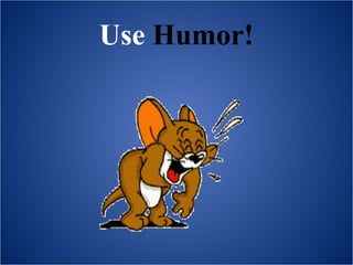 Use Humor!
 