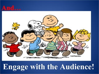 Engage with the Audience!
 