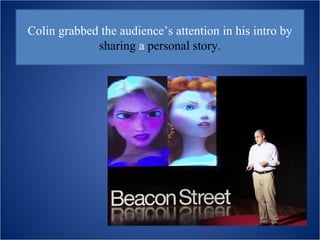Colin grabbed the audience’s attention in his intro by
             sharing a personal story.
 