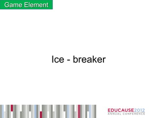 Game Element




               Ice - breaker
 