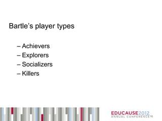 Bartle’s player types

  – Achievers
  – Explorers
  – Socializers
  – Killers




                        16
 