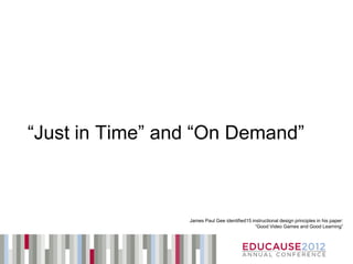 “Just in Time” and “On Demand”



                 James Paul Gee identified15 instructional design principles in his paper:
                                               “Good Video Games and Good Learning”
 