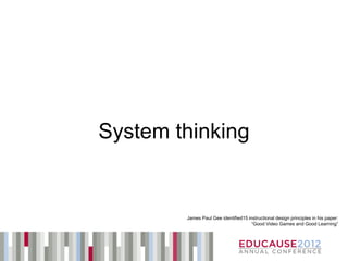 System thinking


        James Paul Gee identified15 instructional design principles in his paper:
                                      “Good Video Games and Good Learning”
 