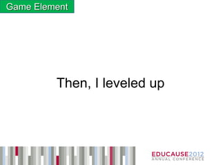 Game Element




         Then, I leveled up
 