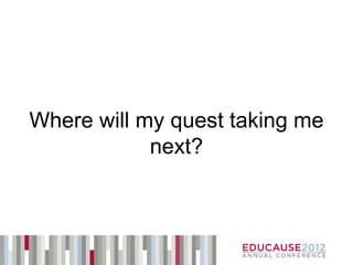 Where will my quest taking me
            next?
 