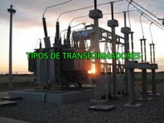  
TIPOS	
  DE	
  TRANSFORMADORES	
  
	
  
 