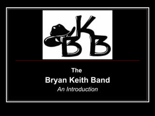 The
Bryan Keith Band
   An Introduction
 