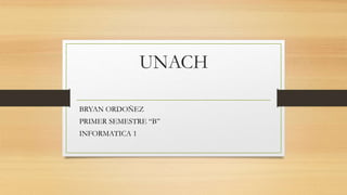 UNACH
BRYAN ORDOÑEZ
PRIMER SEMESTRE “B”
INFORMATICA 1
 