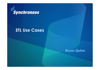 1SYNCHRONOSS PROPRIETARY
Bryan Quinn
ETL Use Cases
 