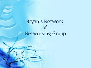 Bryan’s Network  of  Networking Group 
