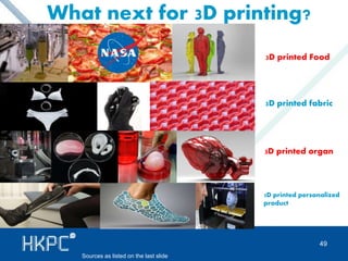What next for 3D printing? 
Sources as listed on the last slide 
3D printed Food 
3D printed fabric 
3D printed organ 
3D printed personalized 
product 
49 
 