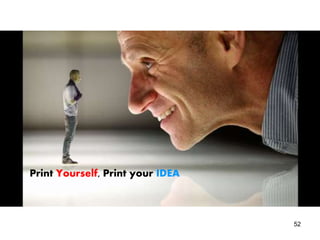 Print Yourself, Print your IDEA 
52 
 