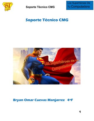 Soporte Técnico CMG
1
Los Superhéroes De
Tu Computadora
Soporte Técnico CMG
Bryan Omar Cuevas Manjarrez 4ºF
 