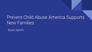 Prevent Child Abuse America Supports
New Families
Bryan Specht
 