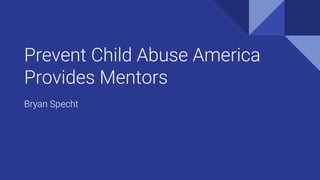 Prevent Child Abuse America
Provides Mentors
Bryan Specht
 