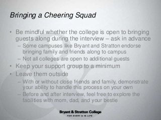 Bringing a Cheering Squad
• Be mindful whether the college is open to bringing
guests along during the interview – ask in ...