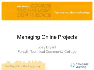 Managing Online Projects
            Joey Bryant
Forsyth Technical Community College
 