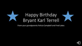 Happy Birthday
Bryant Karl Terrell
From your grandparents Felicia Campbell and Fred Lakes
 