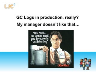 GC Logs in production, really?
My manager doesn’t like that…