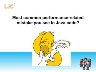 Most common performance-related
mistake you see in Java code?