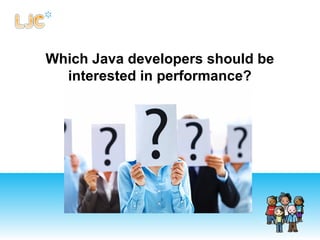 Which Java developers should be
interested in performance?