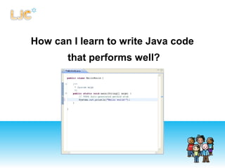 How can I learn to write Java code
that performs well?