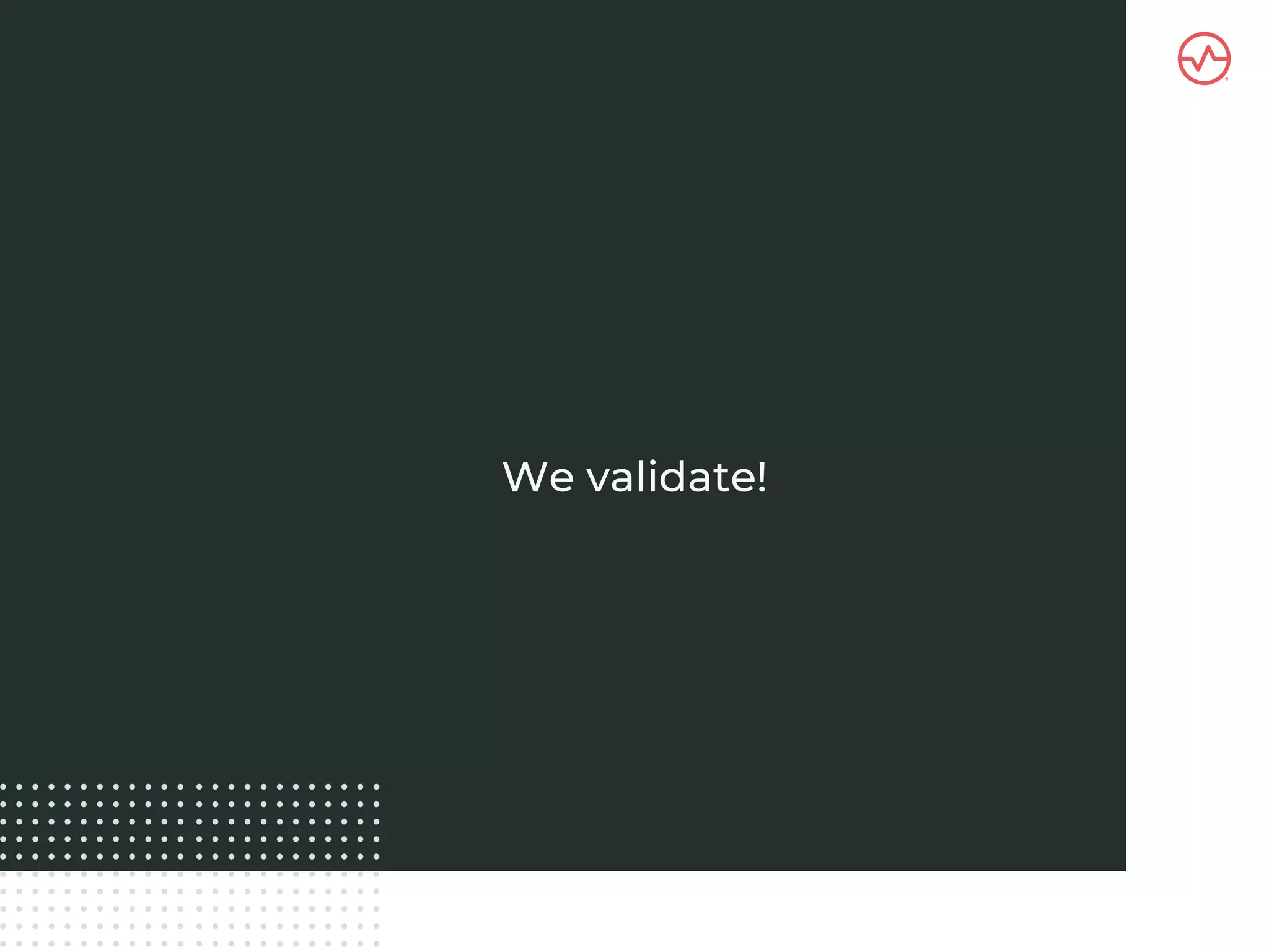 We validate!
 