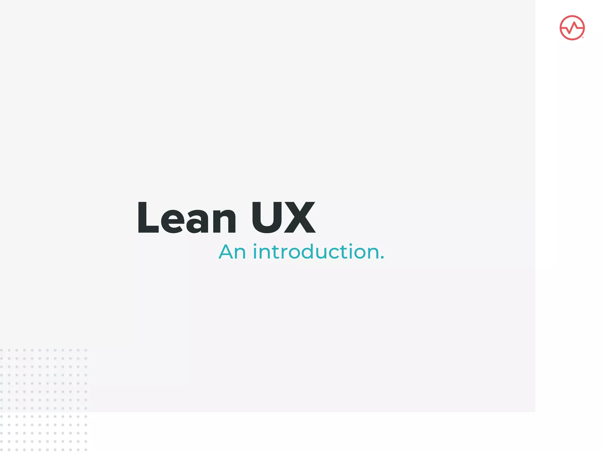 Lean UX
An introduction.
 